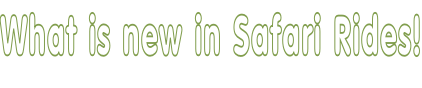 What is new in Safari Rides!